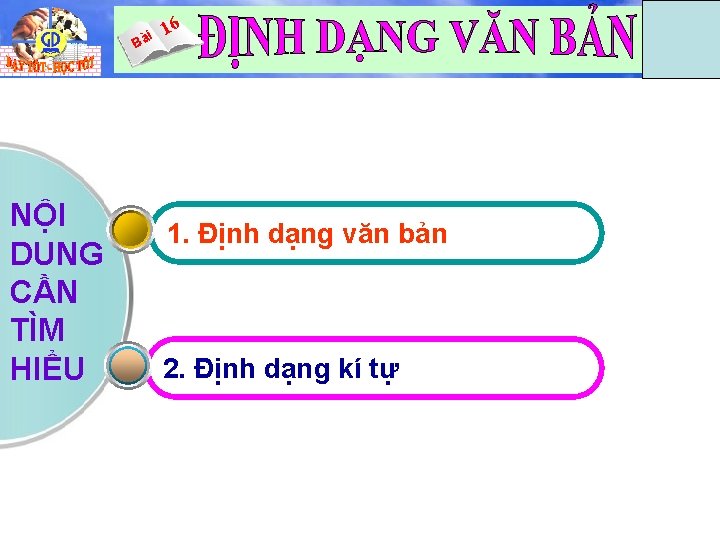 i Bà 16 Tin 6 NỘI DUNG CẦN TÌM HIỂU 1. Định dạng văn