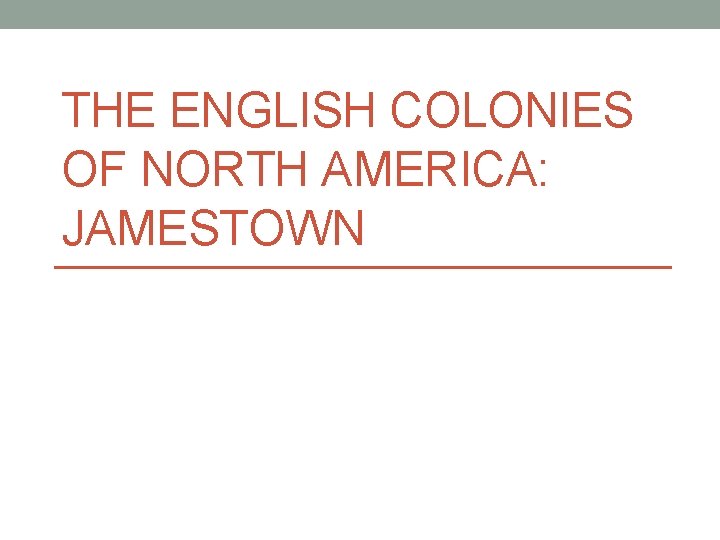 THE ENGLISH COLONIES OF NORTH AMERICA: JAMESTOWN 