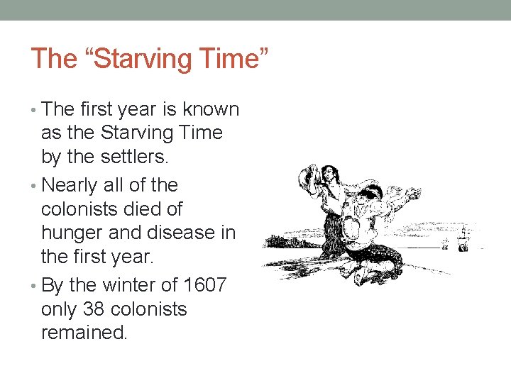 The “Starving Time” • The first year is known as the Starving Time by