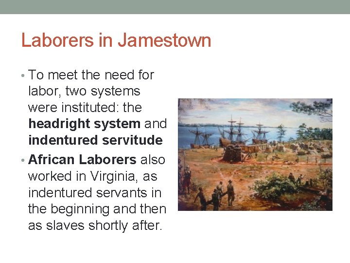 Laborers in Jamestown • To meet the need for labor, two systems were instituted: