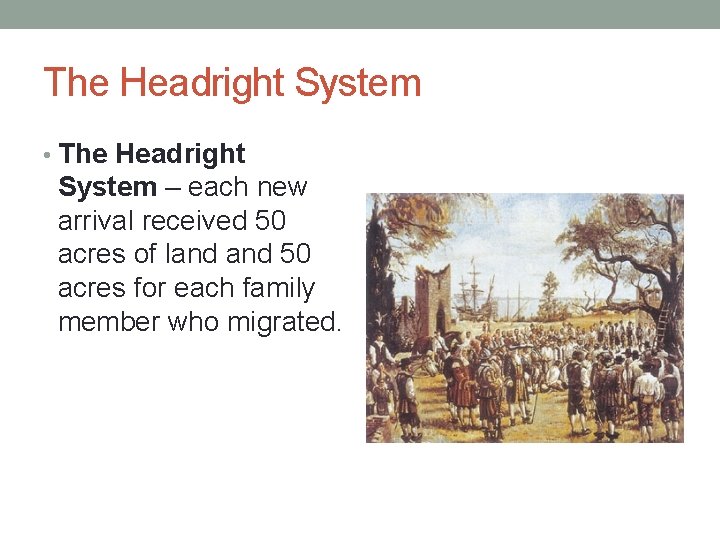 The Headright System • The Headright System – each new arrival received 50 acres
