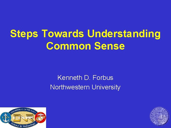 Steps Towards Understanding Common Sense Kenneth D. Forbus Northwestern University 