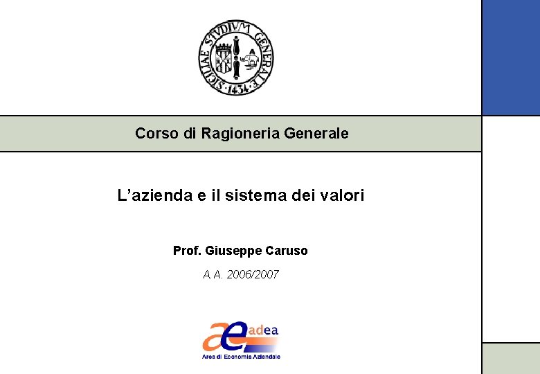 Corso di Ragioneria Generale L’azienda e il sistema dei valori Prof. Giuseppe Caruso A.