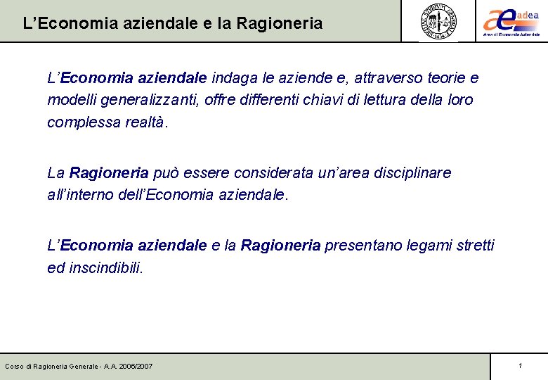 L’Economia aziendale e la Ragioneria L’Economia aziendale indaga le aziende e, attraverso teorie e