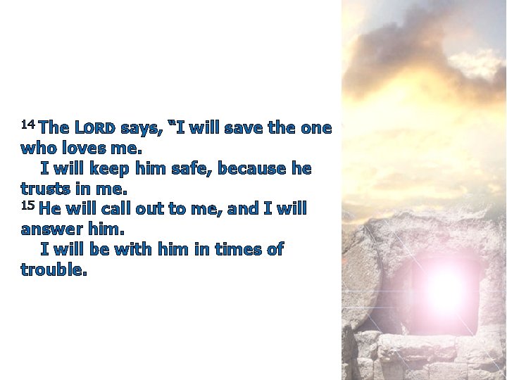 14 The LORD says, “I will save the one who loves me. I will