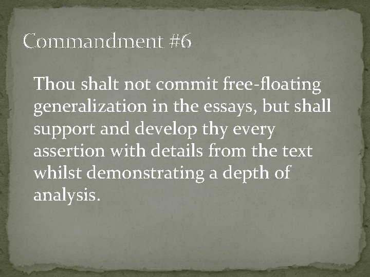 Commandment #6 Thou shalt not commit free-floating generalization in the essays, but shall support