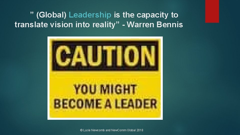 ” (Global) Leadership is the capacity to translate vision into reality” - Warren Bennis