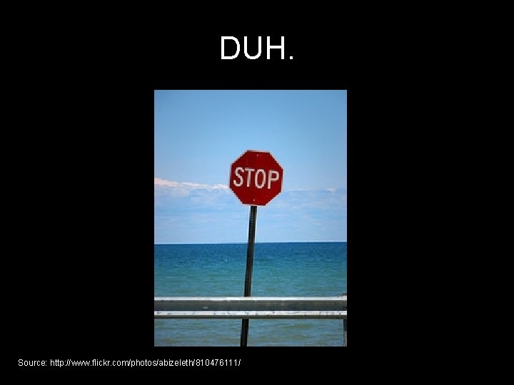 DUH. Source: http: //www. flickr. com/photos/abizeleth/810476111/ 