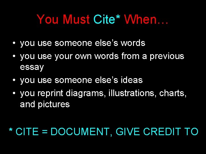 You Must Cite* When… • you use someone else’s words • you use your