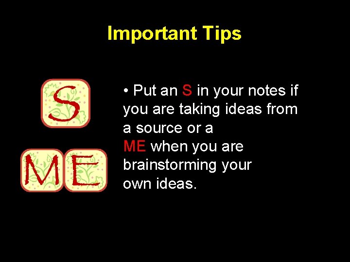 Important Tips • Put an S in your notes if you are taking ideas