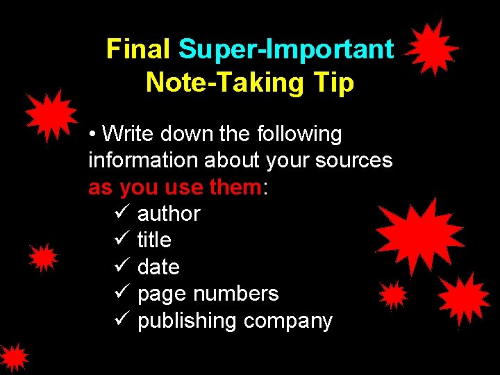 Final Super-Important Note-Taking Tip • Write down the following information about your sources as