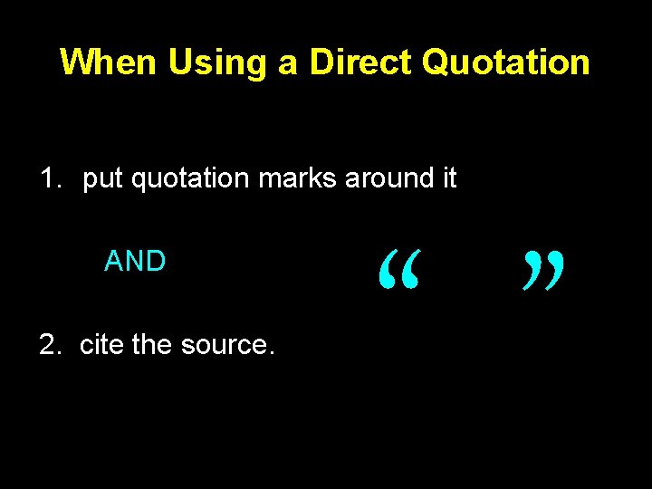 When Using a Direct Quotation 1. put quotation marks around it AND 2. cite
