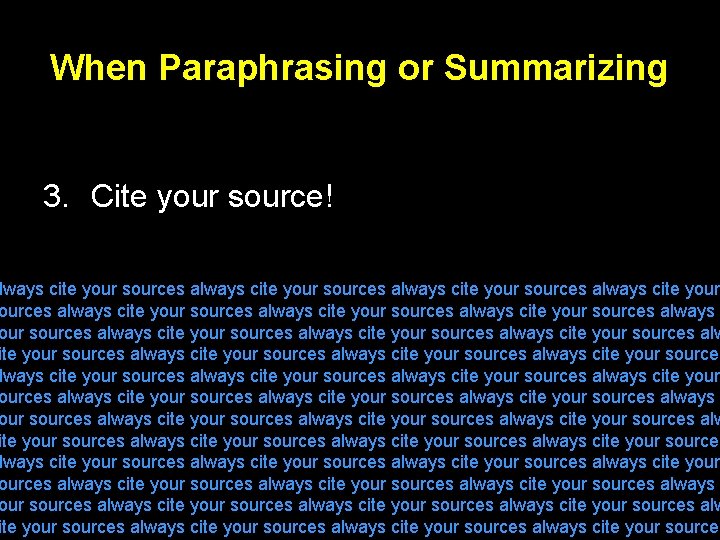 When Paraphrasing or Summarizing 3. Cite your source! lways cite your sources always cite
