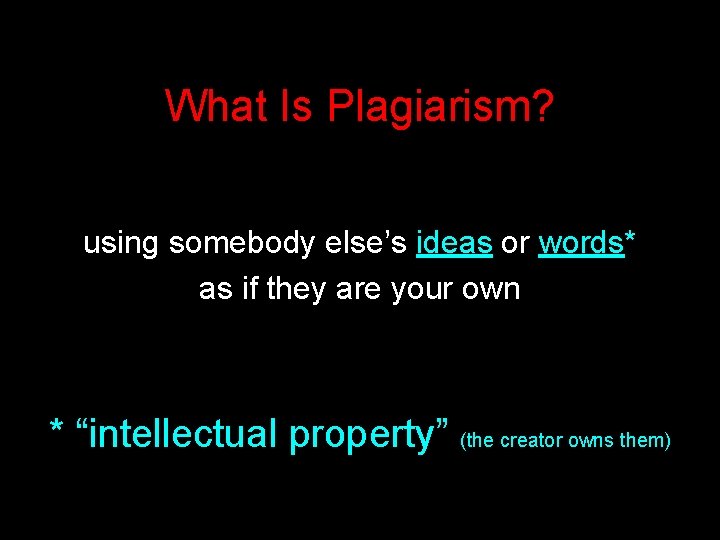 What Is Plagiarism? using somebody else’s ideas or words* as if they are your