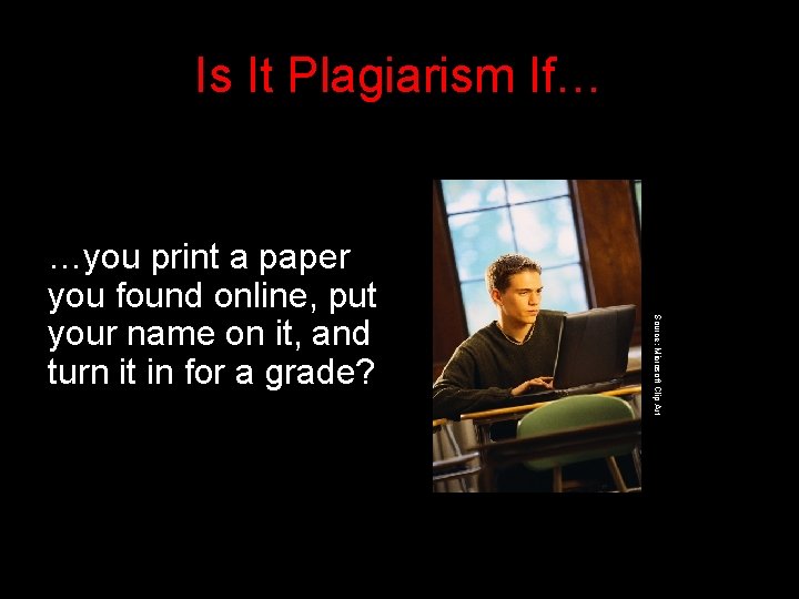 Is It Plagiarism If… Source: Microsoft Clip Art …you print a paper you found
