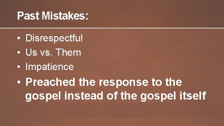 Past Mistakes: • Disrespectful • Us vs. Them • Impatience • Preached the response