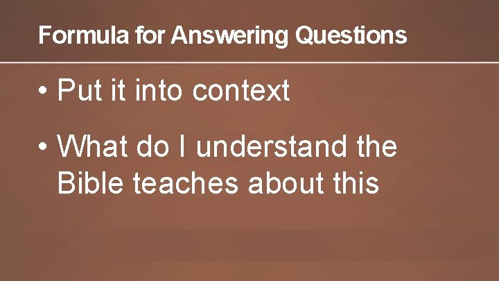 Formula for Answering Questions • Put it into context • What do I understand