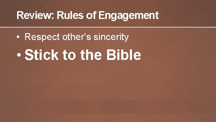 Review: Rules of Engagement • Respect other’s sincerity • Stick to the Bible 