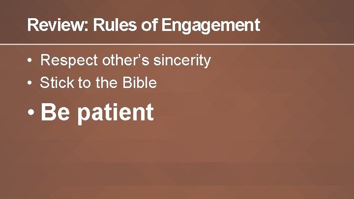 Review: Rules of Engagement • Respect other’s sincerity • Stick to the Bible •