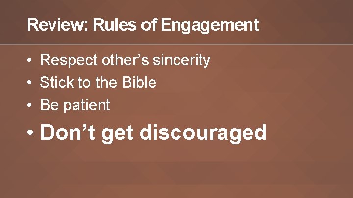 Review: Rules of Engagement • Respect other’s sincerity • Stick to the Bible •