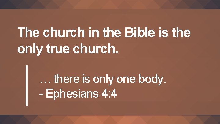 The church in the Bible is the only true church. … there is only