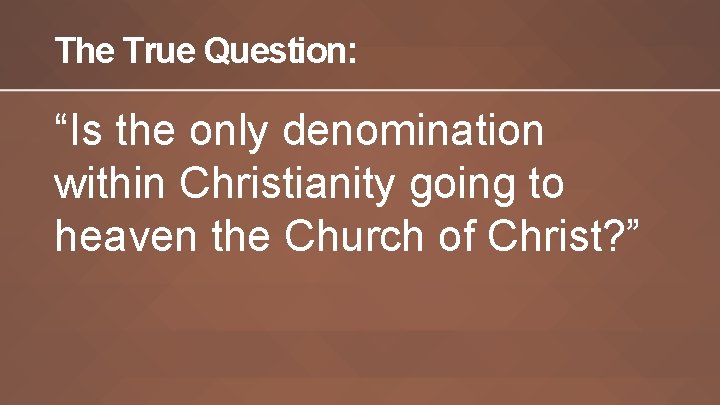 The True Question: “Is the only denomination within Christianity going to heaven the Church