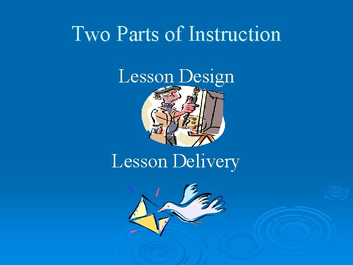 Two Parts of Instruction Lesson Design Lesson Delivery 