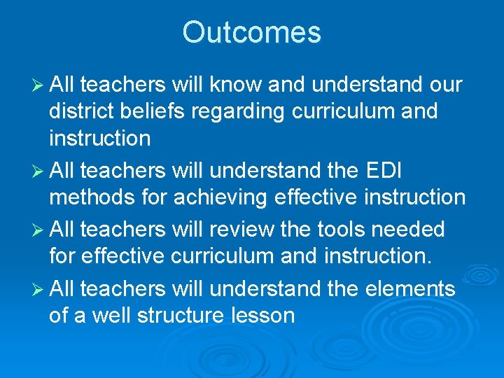 Outcomes Ø All teachers will know and understand our district beliefs regarding curriculum and