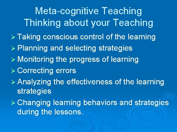 Meta-cognitive Teaching Thinking about your Teaching Ø Taking conscious control of the learning Ø