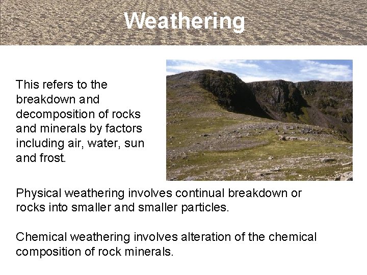 Weathering This refers to the breakdown and decomposition of rocks and minerals by factors