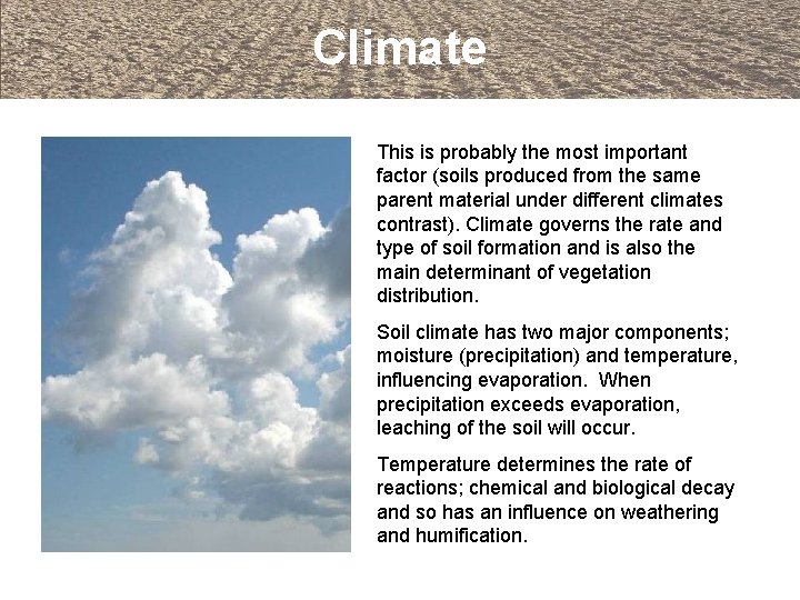 Climate This is probably the most important factor (soils produced from the same parent
