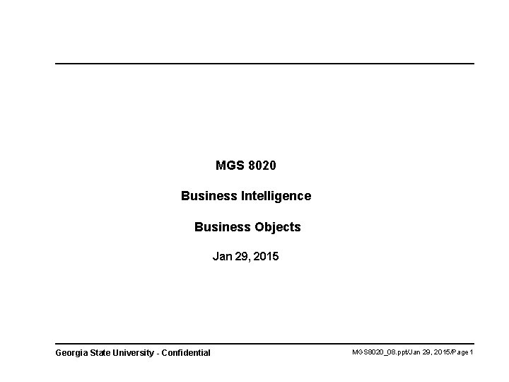 MGS 8020 Business Intelligence Business Objects Jan 29, 2015 Georgia State University - Confidential