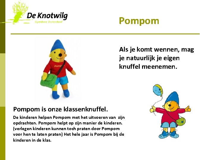 Pompom Als je komt wennen, mag je natuurlijk je eigen knuffel meenemen. Pompom is