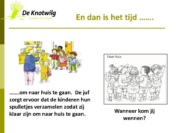 En dan is het tijd ……. om naar huis te gaan. De juf zorgt