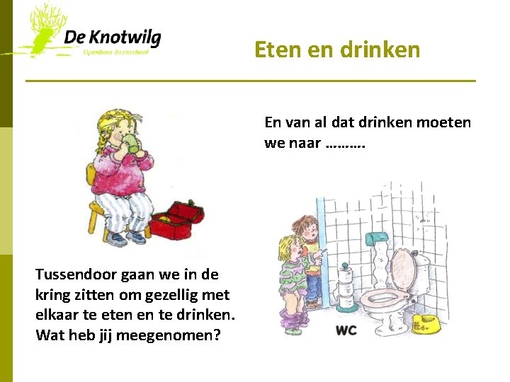 Eten en drinken En van al dat drinken moeten we naar ………. Tussendoor gaan