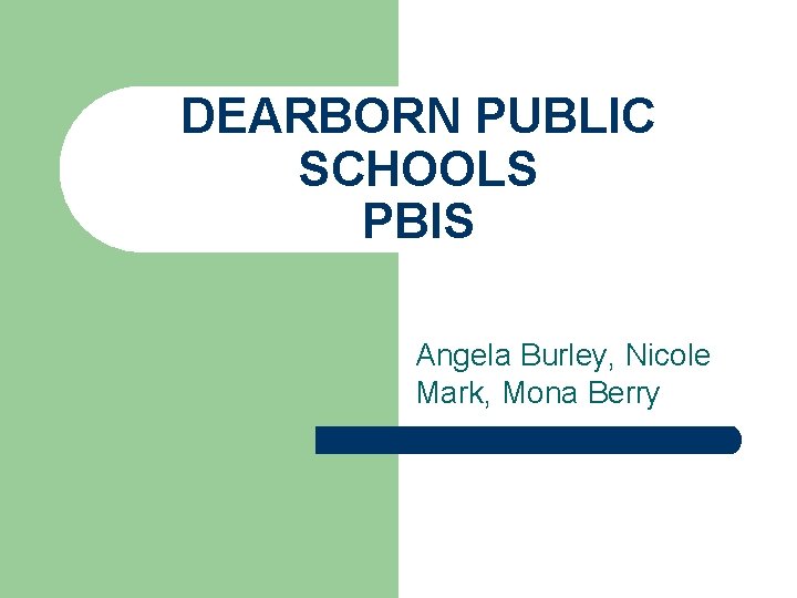 DEARBORN PUBLIC SCHOOLS PBIS Angela Burley, Nicole Mark, Mona Berry 