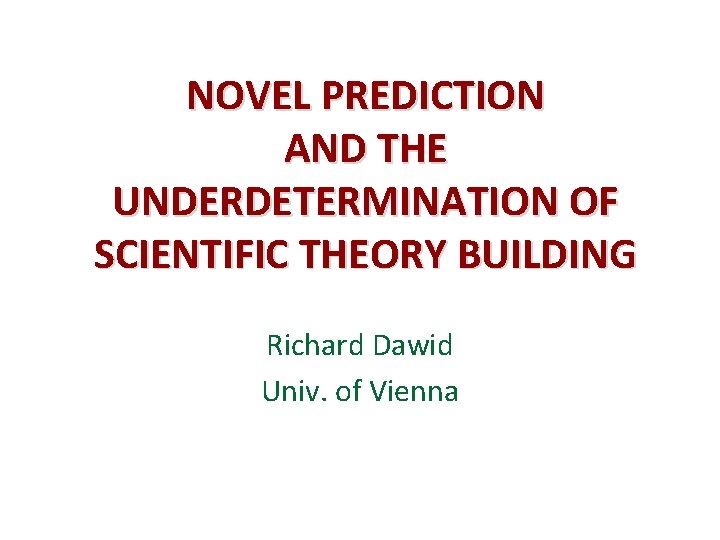 NOVEL PREDICTION AND THE UNDERDETERMINATION OF SCIENTIFIC THEORY BUILDING Richard Dawid Univ. of Vienna