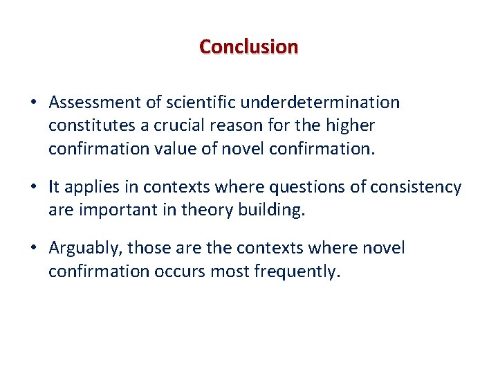 Conclusion • Assessment of scientific underdetermination constitutes a crucial reason for the higher confirmation