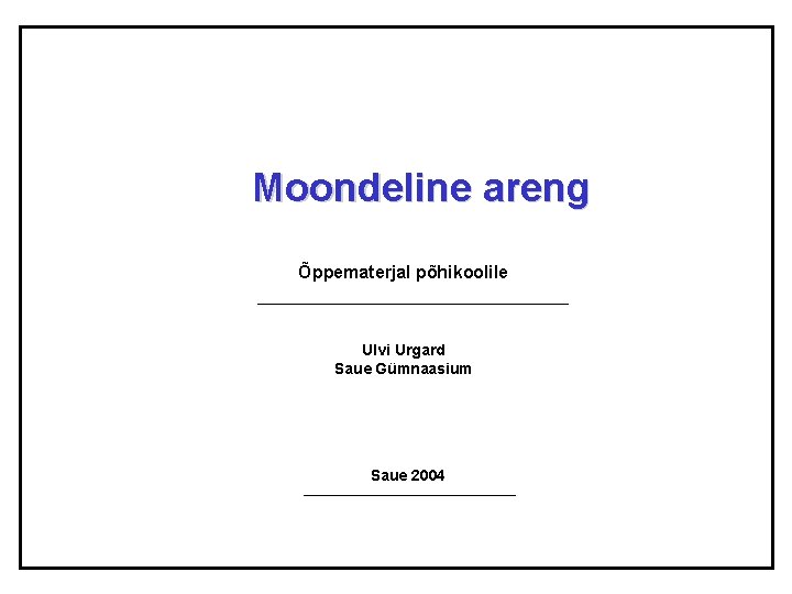 Moondeline areng Õppematerjal põhikoolile Ulvi Urgard Saue Gümnaasium Saue 2004 Moondeline areng Õppematerjal põhikoolile Ulvi Urgard Saue Gümnaasium Saue 2004