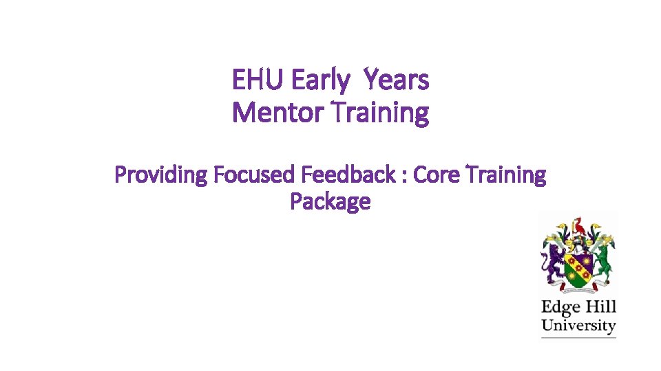 EHU Early Years Mentor Training Providing Focused Feedback : Core Training Package 