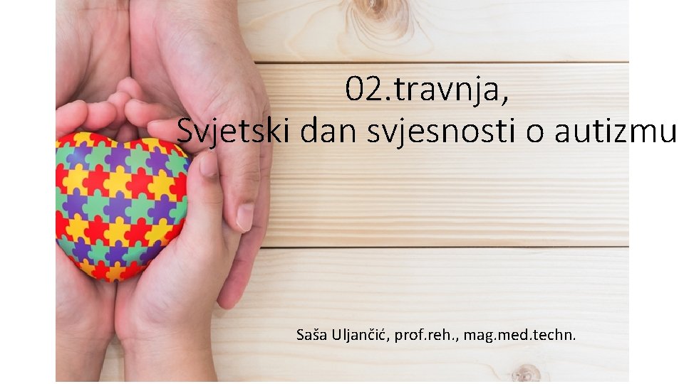 02. travnja, Svjetski dan svjesnosti o autizmu Saša Uljančić, prof. reh. , mag. med.