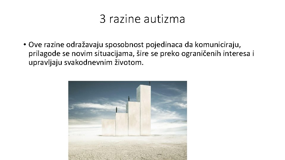 3 razine autizma • Ove razine odražavaju sposobnost pojedinaca da komuniciraju, prilagode se novim