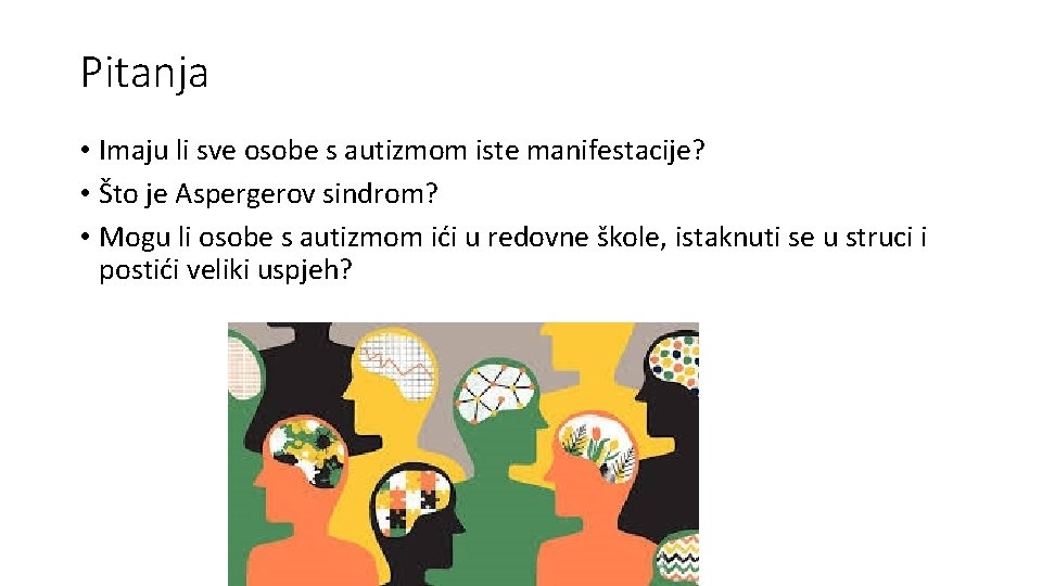 Pitanja • Imaju li sve osobe s autizmom iste manifestacije? • Što je Aspergerov