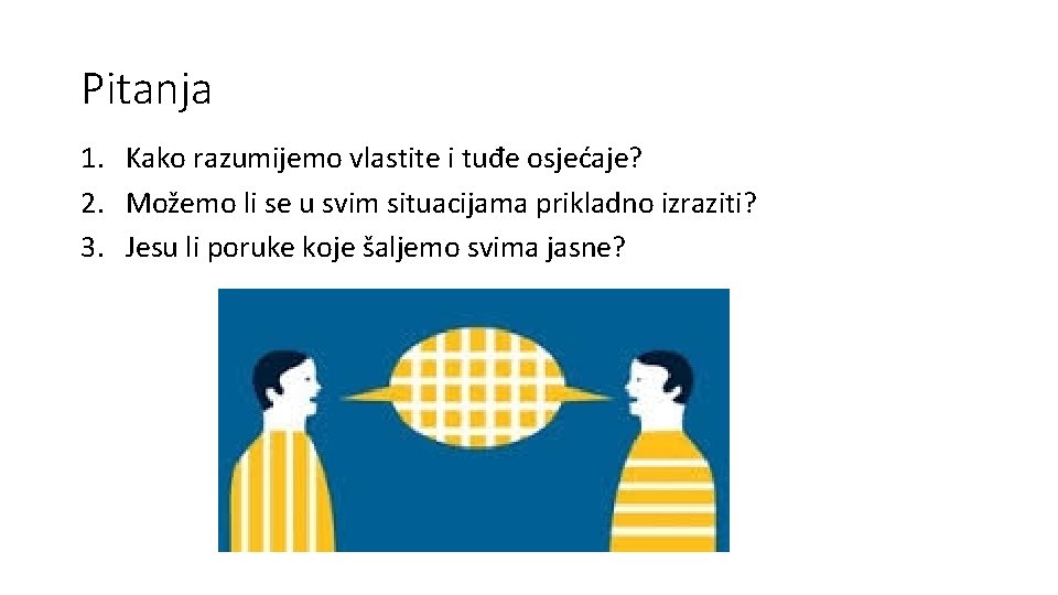 Pitanja 1. Kako razumijemo vlastite i tuđe osjećaje? 2. Možemo li se u svim