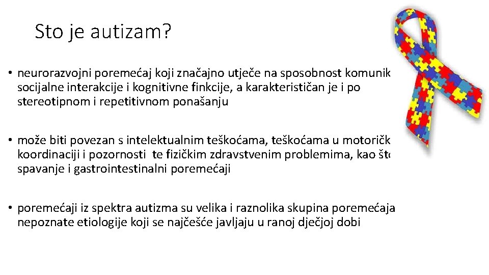 Sto je autizam? • neurorazvojni poremećaj koji značajno utječe na sposobnost komunikacije, socijalne interakcije