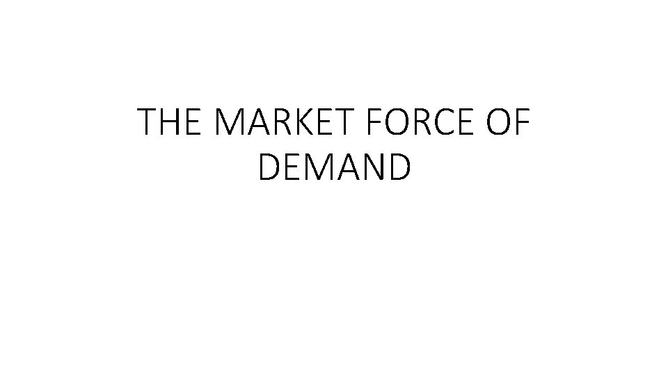 THE MARKET FORCE OF DEMAND 