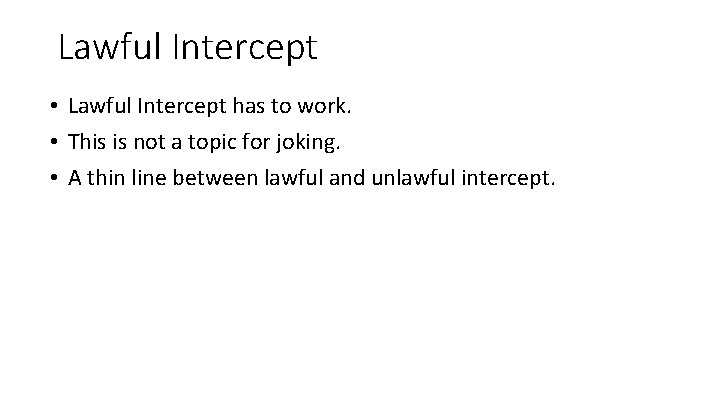 Lawful Intercept • Lawful Intercept has to work. • This is not a topic