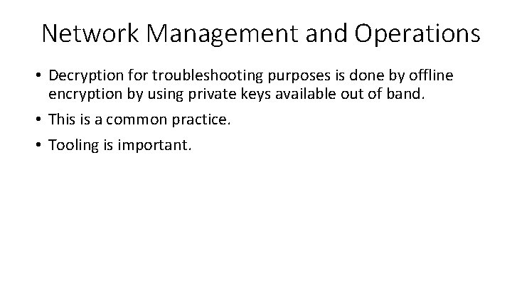 Network Management and Operations • Decryption for troubleshooting purposes is done by offline encryption