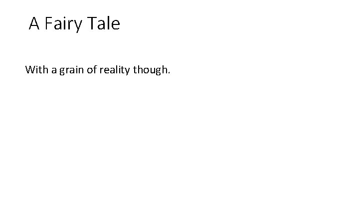 A Fairy Tale With a grain of reality though. 