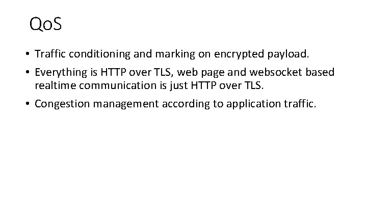 Qo. S • Traffic conditioning and marking on encrypted payload. • Everything is HTTP